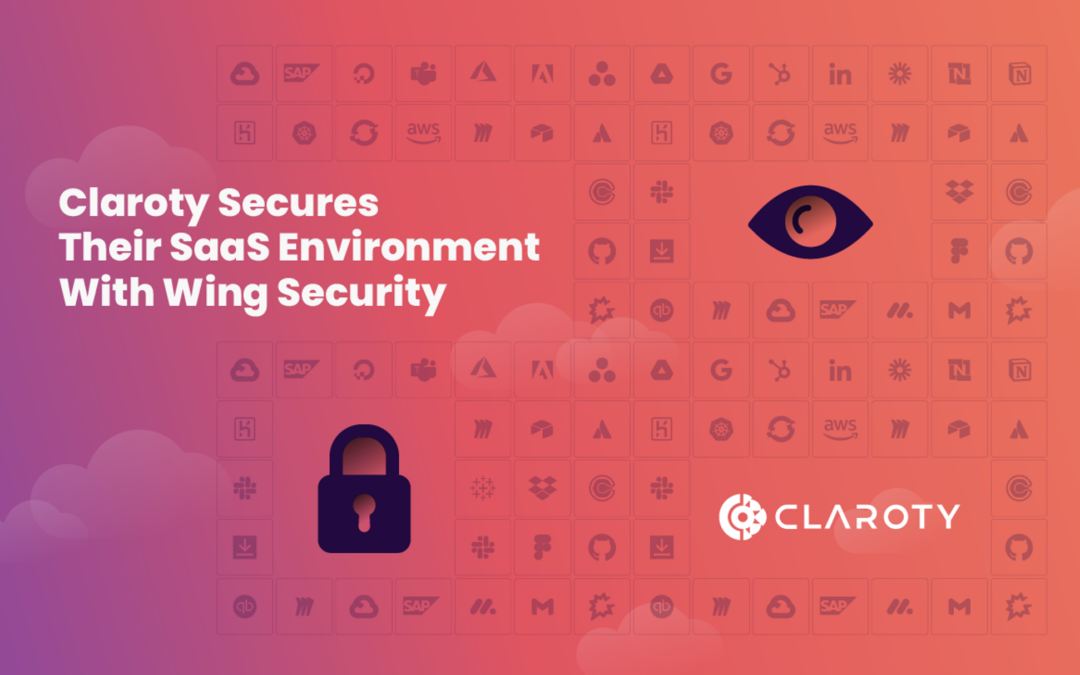 Claroty Case Study: Claroty Chooses Wing for Securing Their SaaS Usage